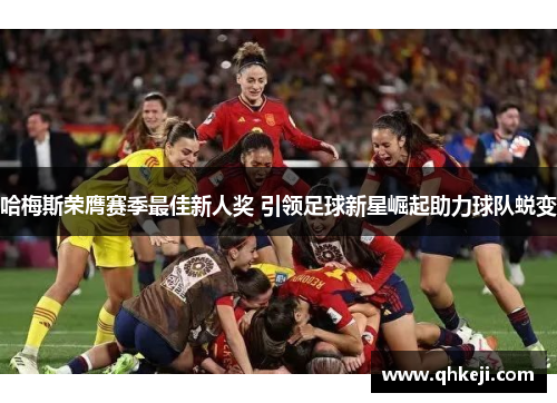 哈梅斯荣膺赛季最佳新人奖 引领足球新星崛起助力球队蜕变