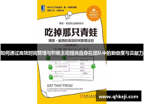 如何通过高效时间管理与积极主动提高自身在团队中的勤奋度与贡献力