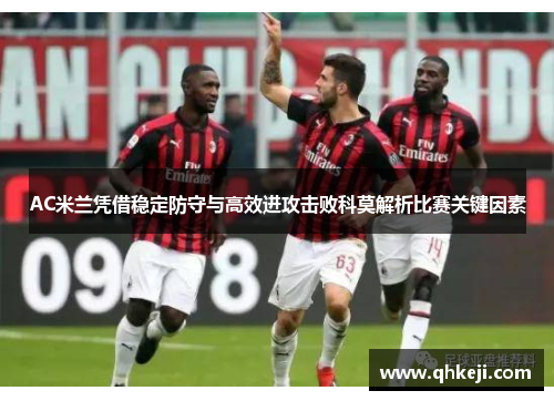 AC米兰凭借稳定防守与高效进攻击败科莫解析比赛关键因素