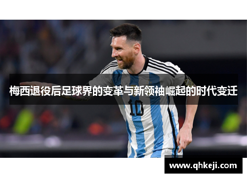 梅西退役后足球界的变革与新领袖崛起的时代变迁