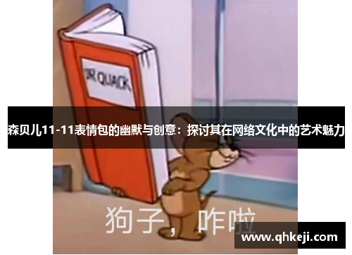 森贝儿11-11表情包的幽默与创意:探讨其在网络文化中的艺术魅力 森贝儿11-11表情包的幽默与创意:探讨其在网络文化中的艺术魅力