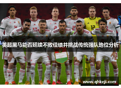 英超黑马能否延续不败佳绩并挑战传统强队地位分析