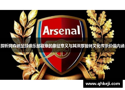 探析阿森纳足球俱乐部徽章的象征意义与其深厚独特文化传承价值内涵